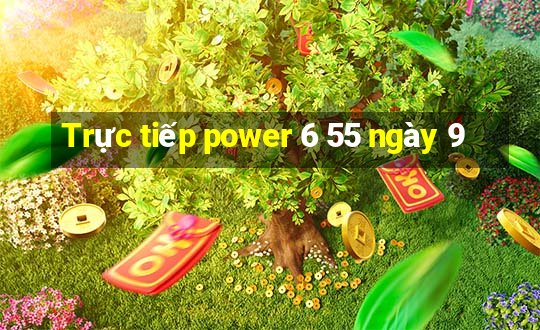 Trực tiếp power 6 55 ngày 9