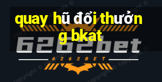 quay hũ đổi thưởng bkat