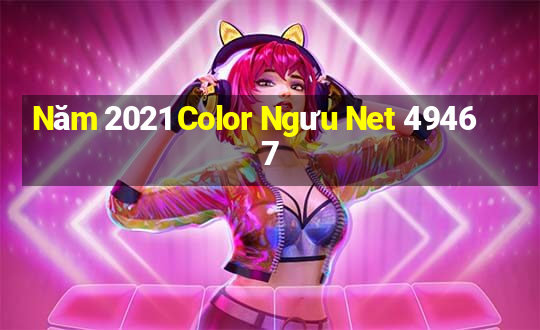 Năm 2021 Color Ngưu Net 49467