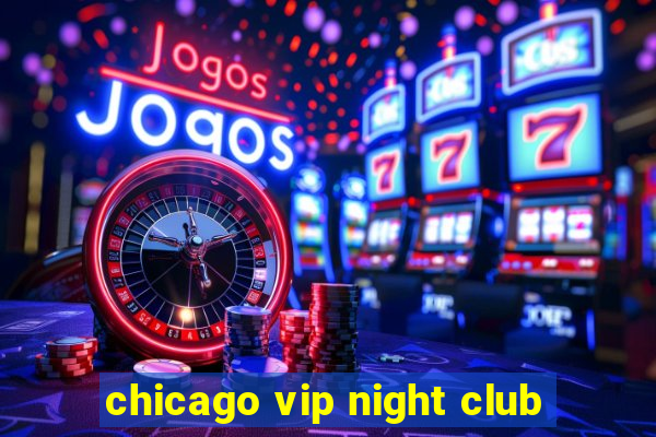 chicago vip night club