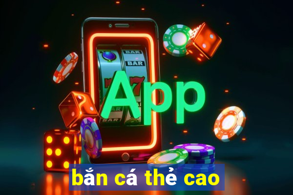 bắn cá thẻ cao