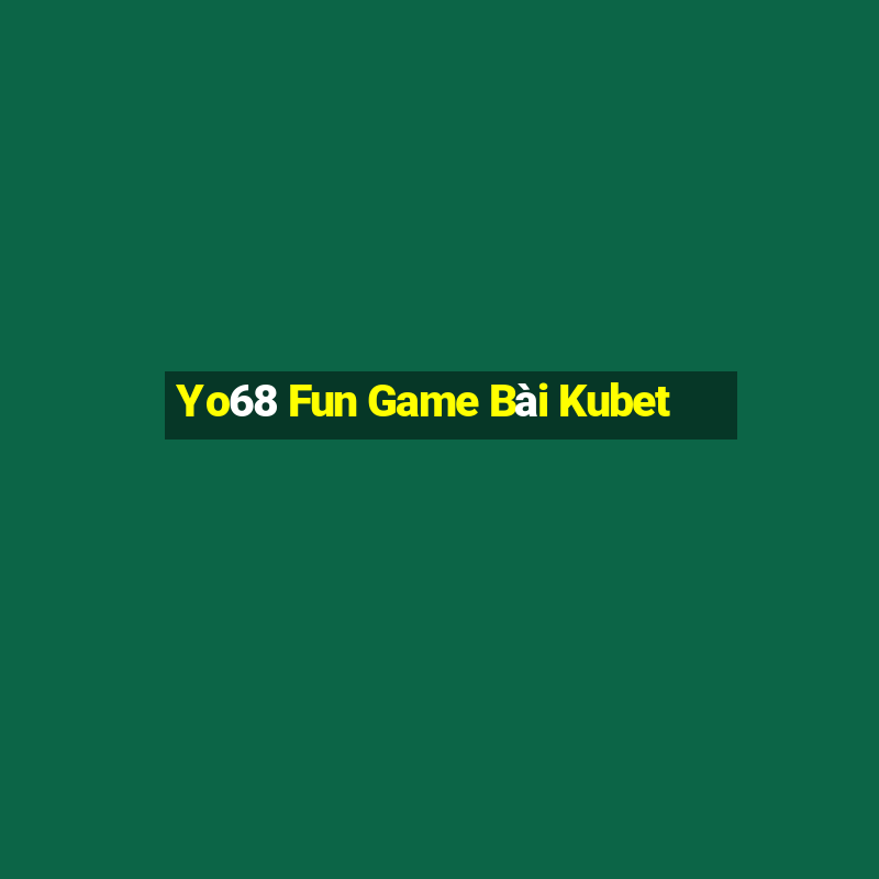 Yo68 Fun Game Bài Kubet