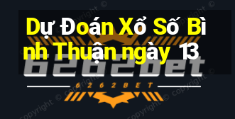 Dự Đoán Xổ Số Bình Thuận ngày 13