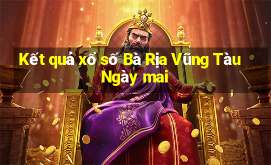 Kết quả xổ số Bà Rịa Vũng Tàu Ngày mai