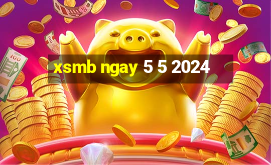 xsmb ngay 5 5 2024