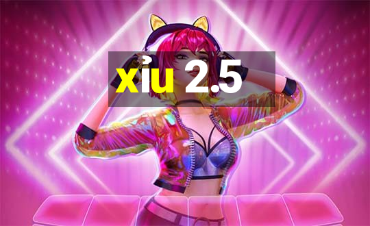 xỉu 2.5