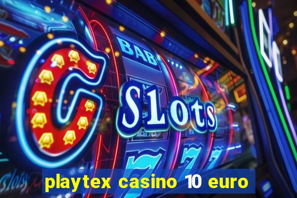 playtex casino 10 euro