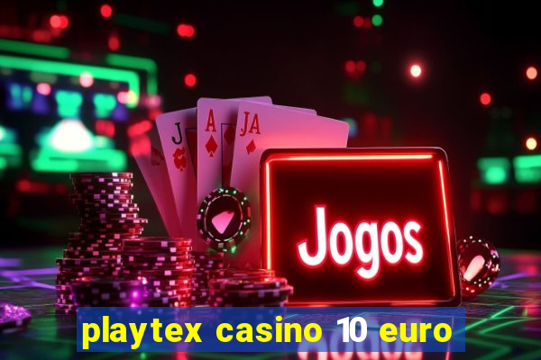 playtex casino 10 euro