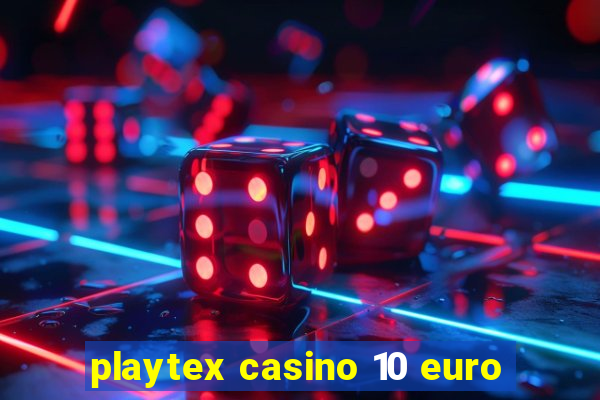 playtex casino 10 euro