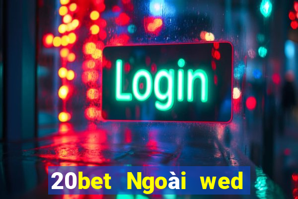 20bet Ngoài wed nền tảng xổ số