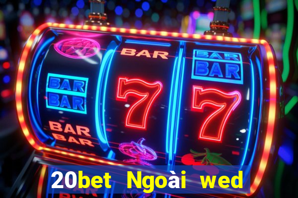 20bet Ngoài wed nền tảng xổ số