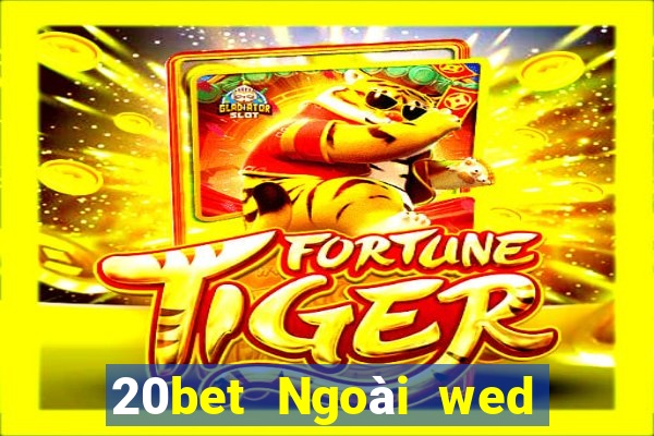 20bet Ngoài wed nền tảng xổ số