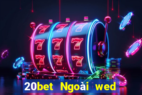 20bet Ngoài wed nền tảng xổ số