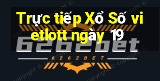 Trực tiếp Xổ Số vietlott ngày 19