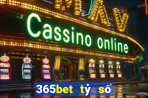 365bet tỷ số bóng đá