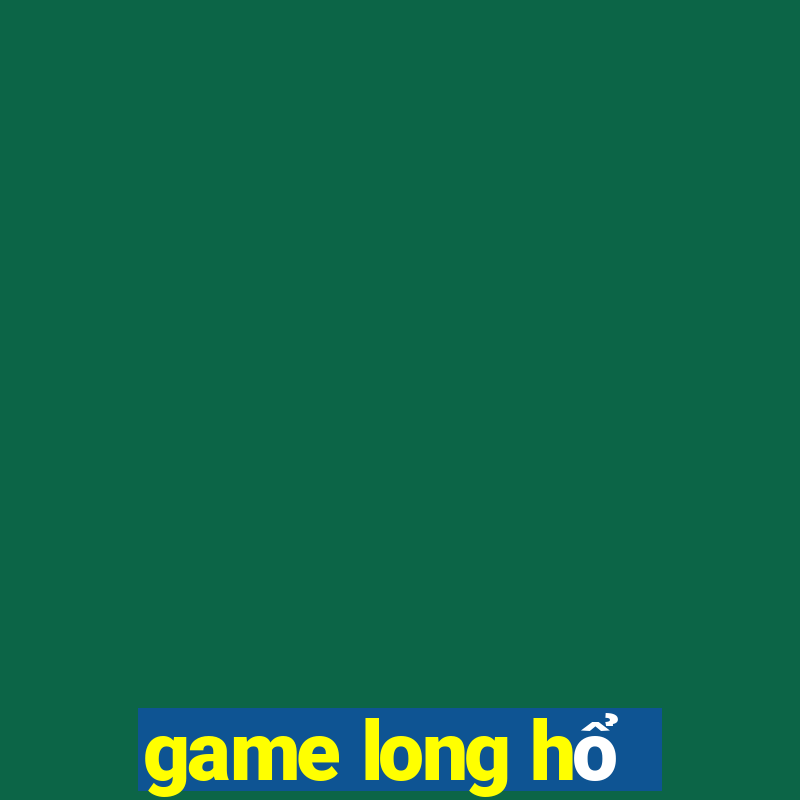 game long hổ