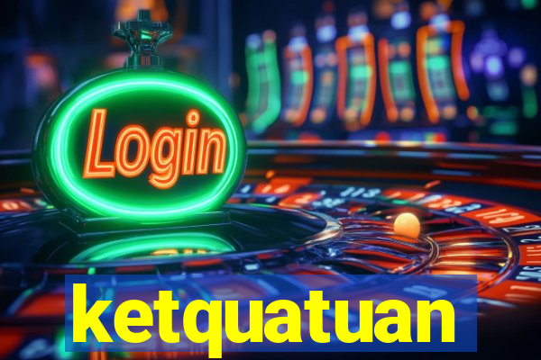 ketquatuan