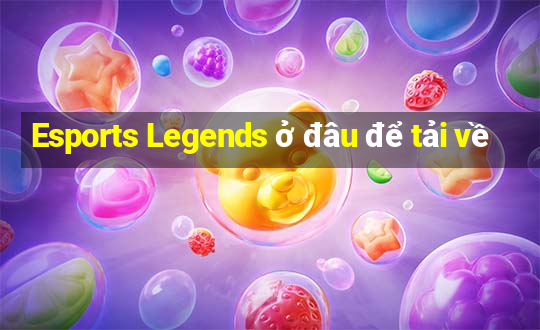 Esports Legends ở đâu để tải về