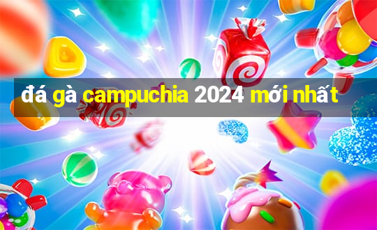 đá gà campuchia 2024 mới nhất