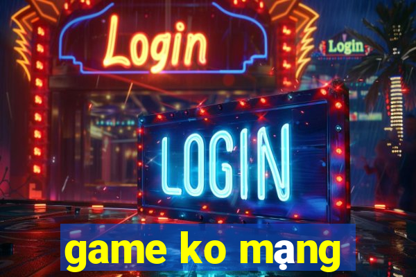 game ko mạng