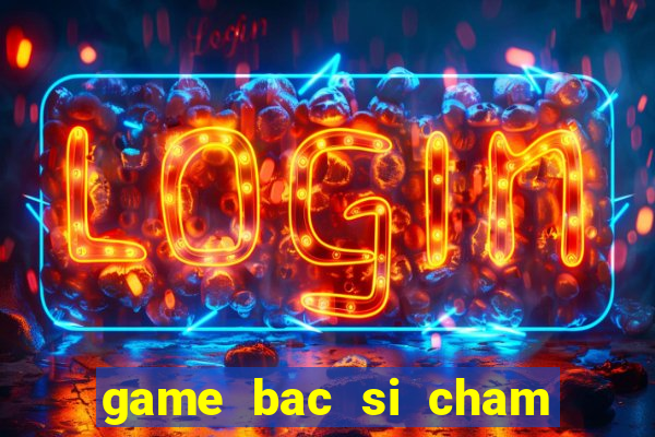 game bac si cham soc thu cung