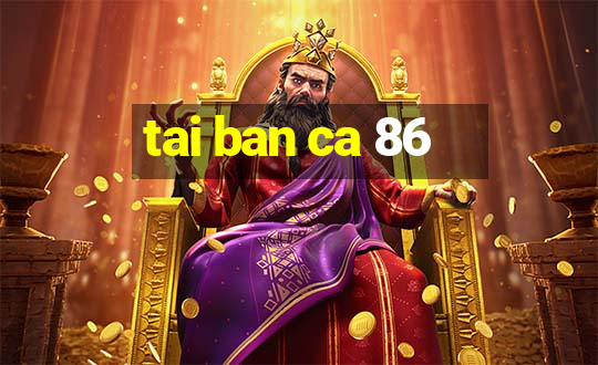 tai ban ca 86