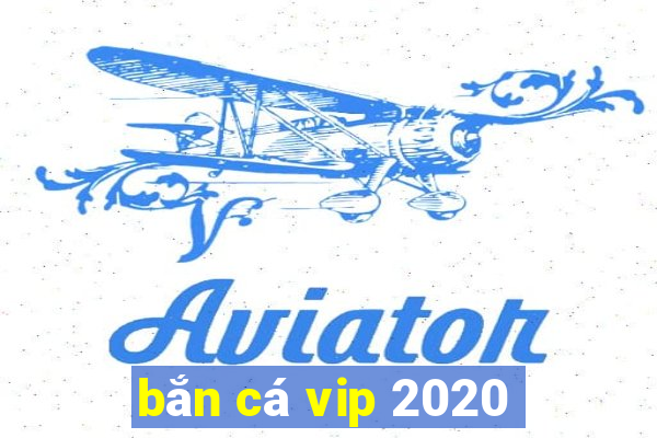 bắn cá vip 2020