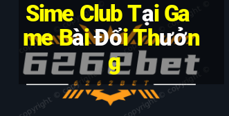 Sime Club Tại Game Bài Đổi Thưởng