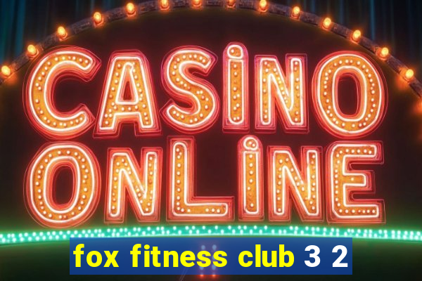 fox fitness club 3 2