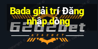 Bada giải trí Đăng nhập dòng