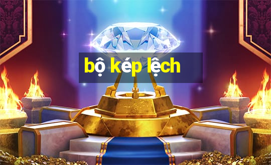 bộ kép lệch