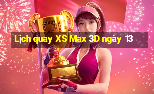 Lịch quay XS Max 3D ngày 13