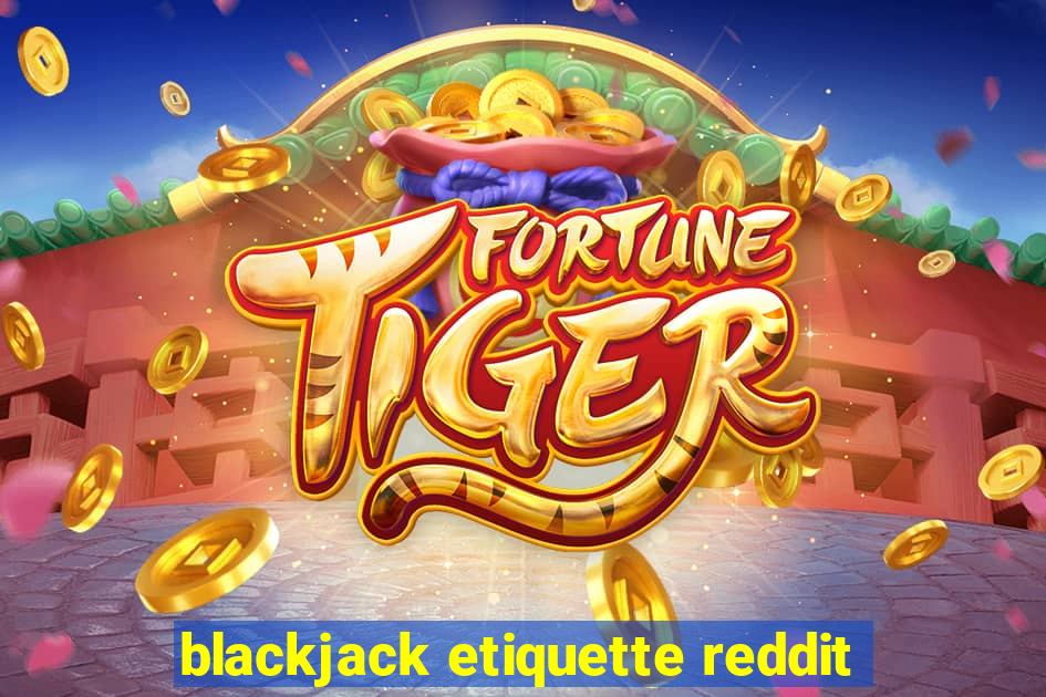 blackjack etiquette reddit