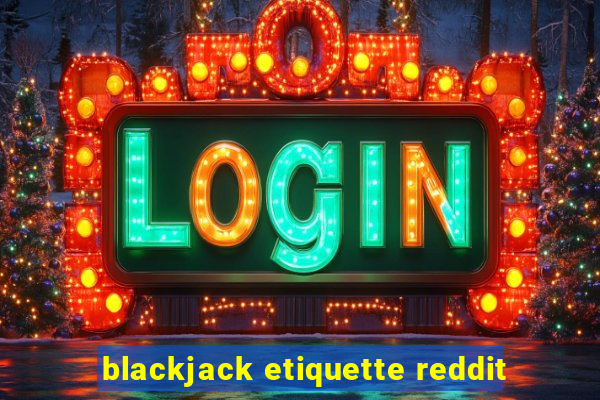 blackjack etiquette reddit