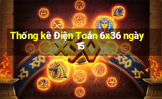 Thống kê Điện Toán 6x36 ngày 15