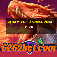 Quay thử XSDNA ngày 26