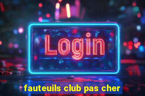 fauteuils club pas cher