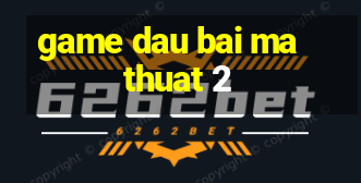 game dau bai ma thuat 2