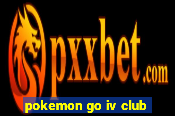 pokemon go iv club