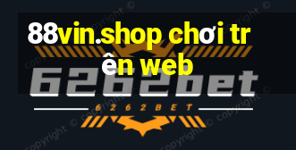 88vin.shop chơi trên web