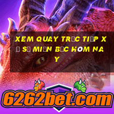 xem quay trực tiếp xổ số miền bắc hôm nay