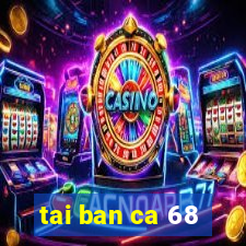 tai ban ca 68