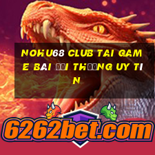 Nohu68 Club Tai Game Bài Đổi Thưởng Uy Tín