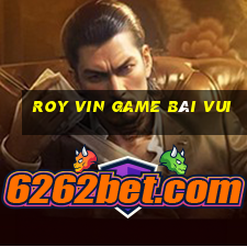 Roy Vin Game Bài Vui