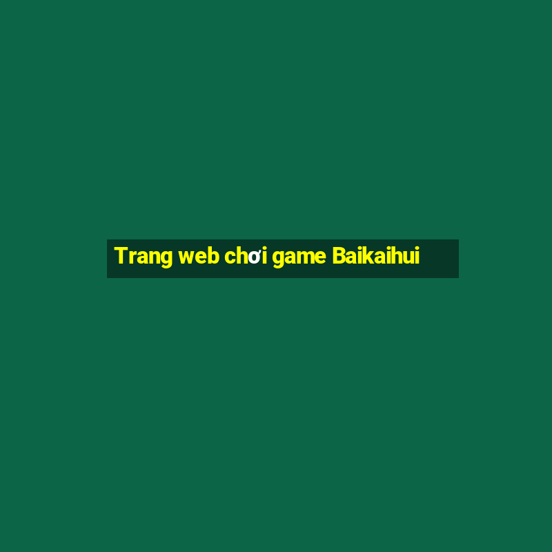 Trang web chơi game Baikaihui