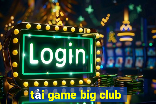 tải game big club