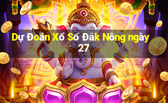 Dự Đoán Xổ Số Đắk Nông ngày 27