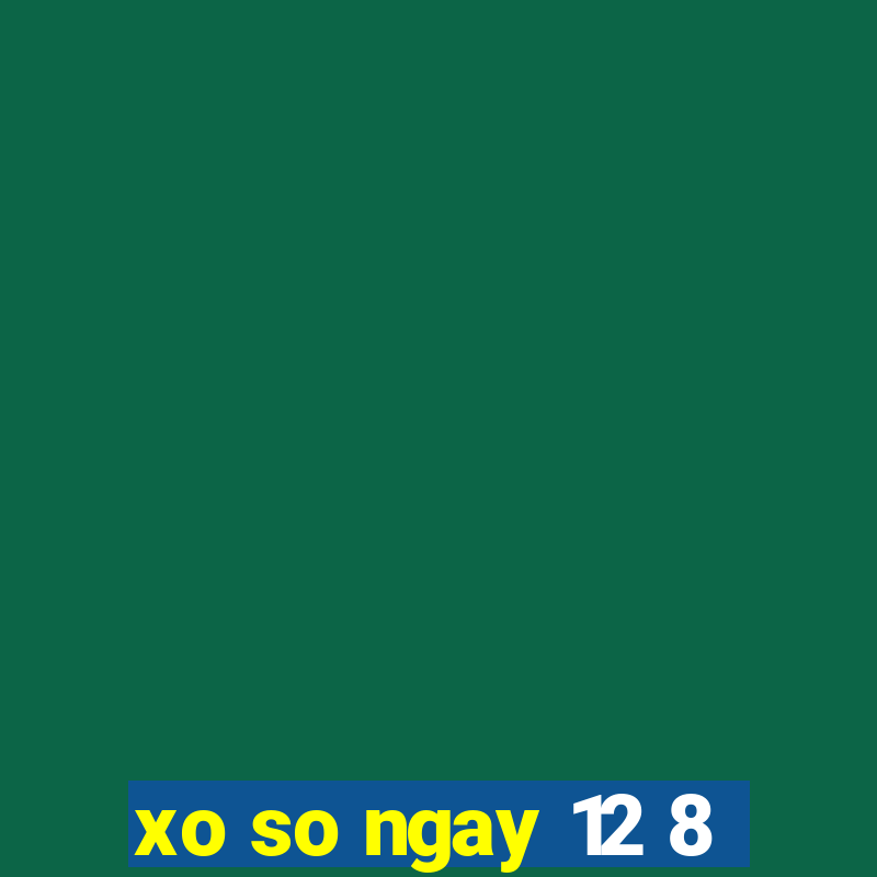 xo so ngay 12 8