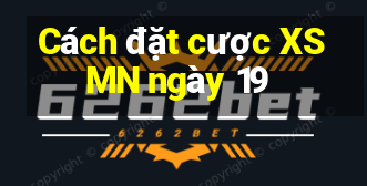 Cách đặt cược XSMN ngày 19