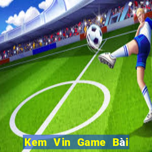 Kem Vin Game Bài Sinh Tử